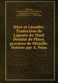 Hero et Leandre. Traduction de Laporte du Theil Dessins de Pfnor, gravures de Meaulle. Notices par A. Pons