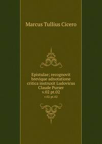 Epistulae; recognovit brevique adnotatione critica instruxit Ludovicus Claude Purser. v.02 pt.02