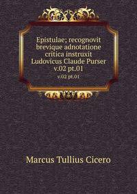Epistulae; recognovit brevique adnotatione critica instruxit Ludovicus Claude Purser. v.02 pt.01