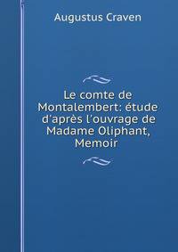 Le comte de Montalembert: ?tude d'apr?s l'ouvrage de Madame Oliphant, Memoir .