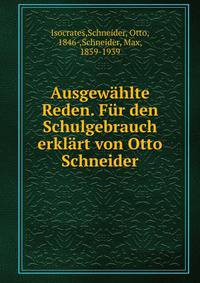 Ausgewahlte Reden. Fur den Schulgebrauch erklart von Otto Schneider