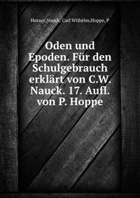Oden und Epoden. Fur den Schulgebrauch erklart von C.W. Nauck. 17. Aufl. von P. Hoppe