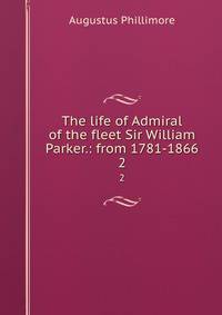 The life of Admiral of the fleet Sir William Parker.: from 1781-1866. 2