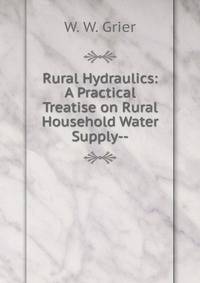 Rural Hydraulics: A Practical Treatise on Rural Household Water Supply--