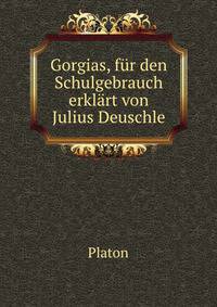 Gorgias, fur den Schulgebrauch erklart von Julius Deuschle