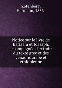 Notice sur le livre de Barlaam et Joasaph, accompagn?e d'extraits du texte grec et des versions arabe et ?thiopienne
