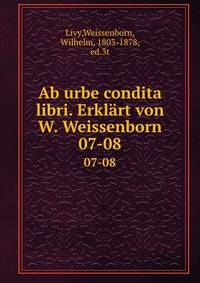 Ab urbe condita libri. Erklrt von W. Weissenborn. 07-08