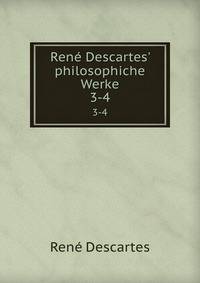 Ren? Descartes' philosophiche Werke