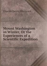 Mount Washington in Winter, Or the Experiences of a Scientific Expedition .