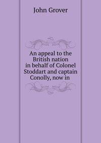An appeal to the British nation in behalf of Colonel Stoddart and captain Conolly, now in .