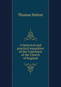 A historical and practical exposition of the Catechism of the Church of England