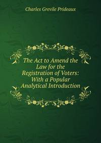 The Act to Amend the Law for the Registration of Voters: With a Popular Analytical Introduction .