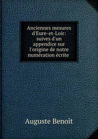 Anciennes mesures d'Eure-et-Loir: suives d'un appendice sur l'origine de notre num?ration ?crite .