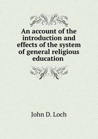 An account of the introduction and effects of the system of general religious education .
