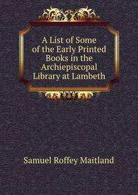 A List of Some of the Early Printed Books in the Archiepiscopal Library at Lambeth
