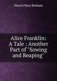 Alice Franklin: A Tale : Another Part of "Sowing and Reaping"