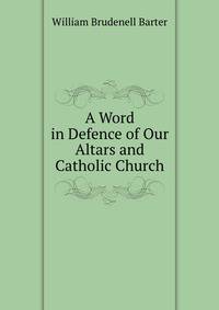 A Word in Defence of Our Altars and Catholic Church