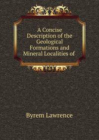 A Concise Description of the Geological Formations and Mineral Localities of .