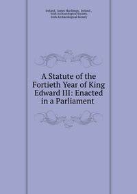 A Statute of the Fortieth Year of King Edward III: Enacted in a Parliament .