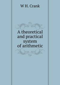 A theoretical and practical system of arithmetic