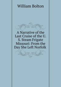 A Narrative of the Last Cruise of the U.S. Steam Frigate Missouri: From the Day She Left Norfolk .