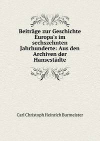 Beitr?ge zur Geschichte Europa's im sechszehnten Jahrhunderte: Aus den Archiven der Hansest?dte