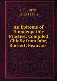 An Epitome of Homoeopathic Practice: Compiled Chiefly from Jahr, Ruckert, Beauvais .