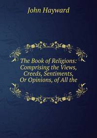 The Book of Religions: Comprising the Views, Creeds, Sentiments, Or Opinions, of All the .