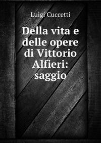 Della vita e delle opere di Vittorio Alfieri: saggio