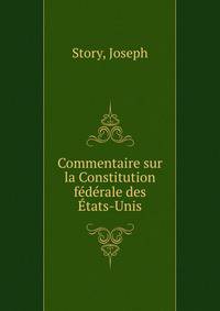 Commentaire sur la Constitution federale des Etats-Unis.