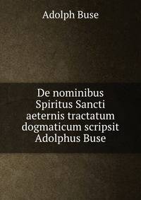 De nominibus Spiritus Sancti aeternis tractatum dogmaticum scripsit Adolphus Buse
