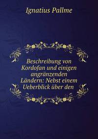 Beschreibung von Kordofan und einigen angranzenden Landern: Nebst einem Ueberblick uber den .