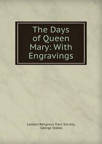 The Days of Queen Mary: With Engravings