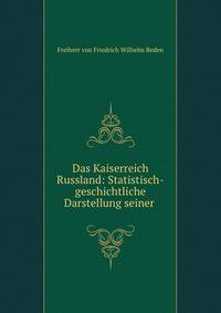 Das Kaiserreich Russland: Statistisch-geschichtliche Darstellung seiner .
