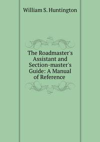 The Roadmaster's Assistant and Section-master's Guide: A Manual of Reference .