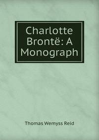 Charlotte Bronte: A Monograph