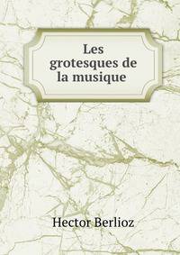 Les grotesques de la musique .