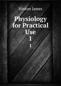 Physiology for Practical Use. 1