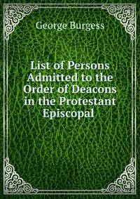 List of Persons Admitted to the Order of Deacons in the Protestant Episcopal .