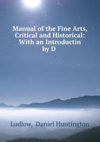 Manual of the Fine Arts, Critical and Historical: With an Introductin by D .
