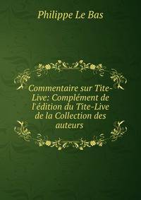 Commentaire sur Tite-Live: Compl?ment de l'?dition du Tite-Live de la Collection des auteurs .
