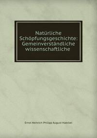Naturliche Schopfungsgeschichte: Gemeinverstandliche wissenschaftliche .