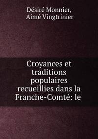 Croyances et traditions populaires recueillies dans la Franche-Comte: le .