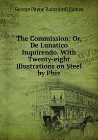 The Commission: Or, De Lunatico Inquirendo. With Twenty-eight Illustrations on Steel by Phiz