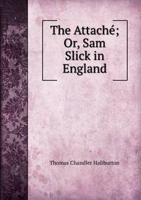 The Attache; Or, Sam Slick in England.