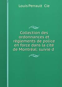 Collection des ordonnances et reglements de police en force dans la cite de Montreal: suivie d .