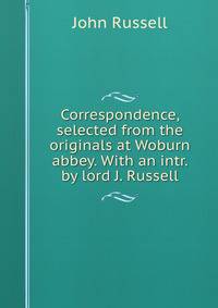 Correspondence, selected from the originals at Woburn abbey. With an intr. by lord J. Russell