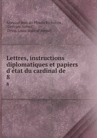 Lettres, instructions diplomatiques et papiers d'?tat du cardinal de .