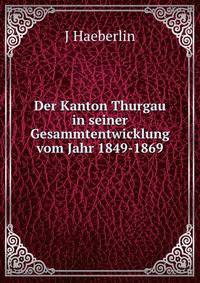 Der Kanton Thurgau in seiner Gesammtentwicklung vom Jahr 1849-1869