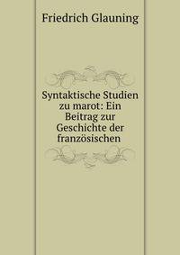 Syntaktische Studien zu marot: Ein Beitrag zur Geschichte der franzosischen .